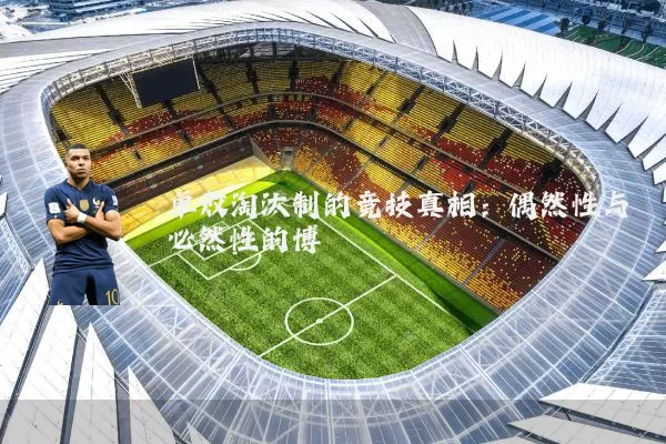 单败淘汰制的竞技真相：偶然性与必然性的博弈