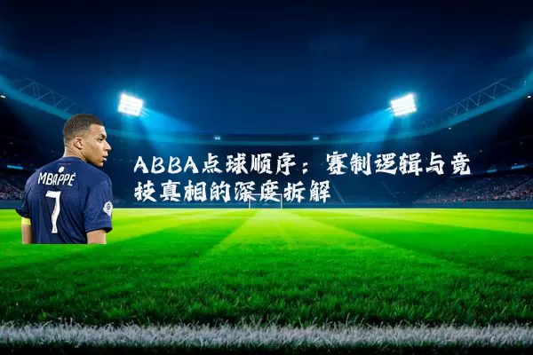 ABBA点球顺序:赛制逻辑与竞技真相的深度拆解