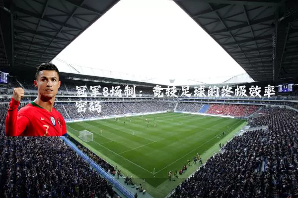 冠军8场制:竞技足球的终极效率密码