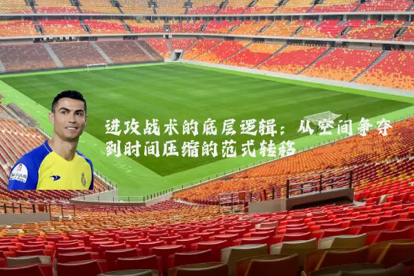 进攻战术的底层逻辑：从空间争夺到时间压缩的范式转移
