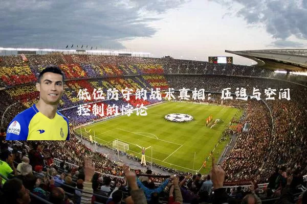 低位防守的战术真相：压迫与空间控制的悖论